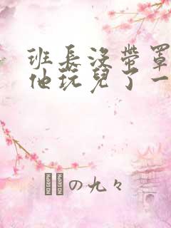 班长没带罩子让他玩儿了一天