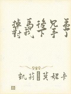 掉马后兄弟们都对我下手了70