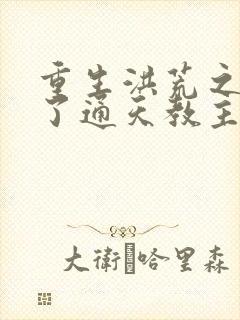 重生洪荒之他成了通天教主