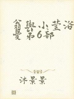 翁与小莹浴室欢爱第6部