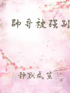 帅哥被强制榨精