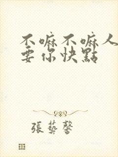不嘛不嘛人家就要你快点