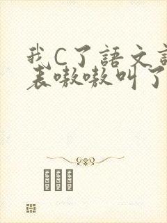 我C了语文课代表嗷嗷叫了一节课