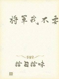 将军我不要你了