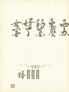 女婿的东西太厉害了怎么办