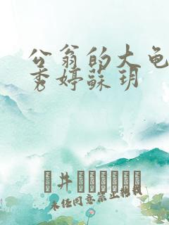 公翁的大龟挺进秀婷苏玥