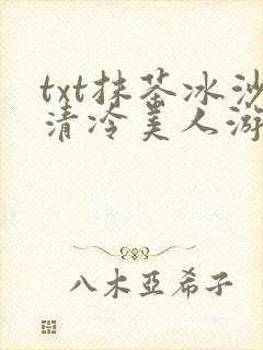 txt抹茶冰沙清冷美人游戏阅读
