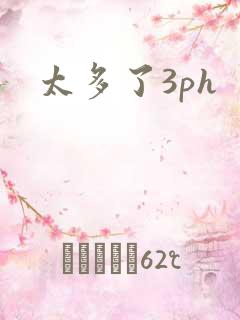太多了3ph