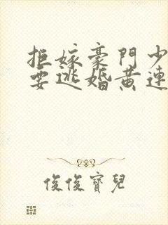 拒嫁豪门少奶奶要逃婚黄连卓斯年