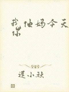 我他妈今天玩死你