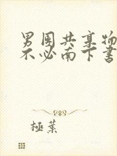 男团共享物by不必南下书包网