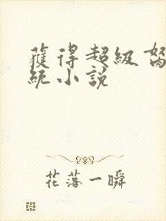 获得超级胬肉系统小说