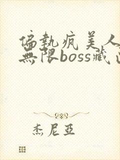 偏执疯美人玩哭无限boss藏匣
