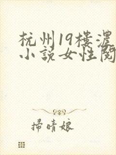 杭州19楼浓情小说女性阅读