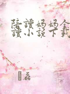 陪读妈妈全集阅读小说下载