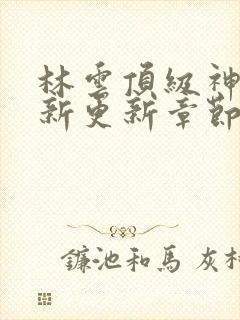 林云顶级神豪最新更新章节下载