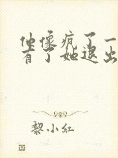 他像疯了一样占有了她退出