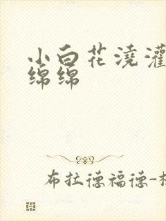 小白花浇灌日常绵绵