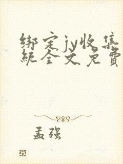 绑定jy收集系统全文免费阅读