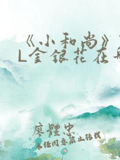 《小和尚》TXL金银花在哪里看