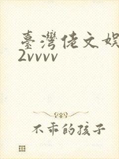 台湾佬文娱乐22vvvv