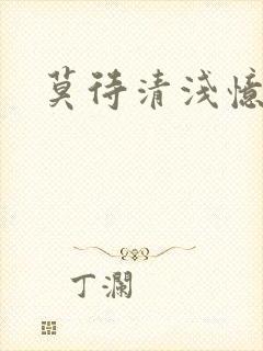 莫待清浅忆往昔