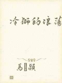 冷狮的浪荡淑女