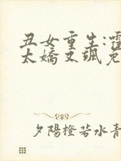 丑女重生:霍太太娇又飒免费阅读