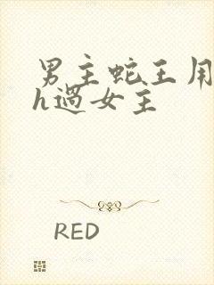 男主蛇王用蛇身h过女主