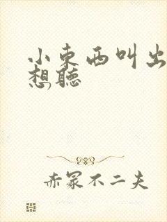 小东西叫出来我想听