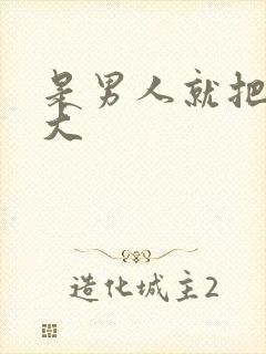 是男人就把它搞大