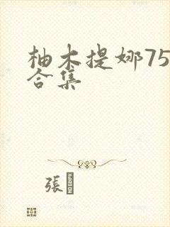 柚木提娜75部合集