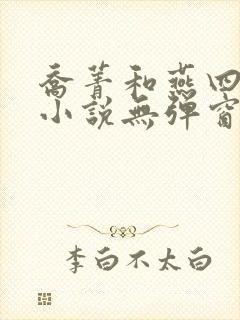 乔菁和燕四爷的小说无弹窗