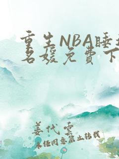 重生NBA睡遍名媛免费下载