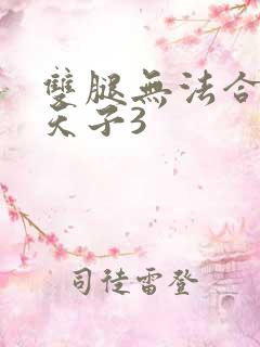 双腿无法合拢的天子3