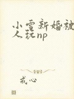 小雪新婚被全村人玩np