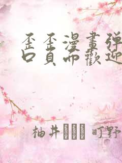 歪歪漫画弹窗入口页面欢迎您