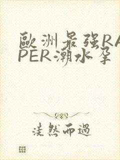 欧洲最强RAPPER潮水孕