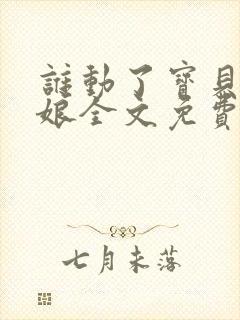 谁动了宝贝的嫡娘全文免费阅读