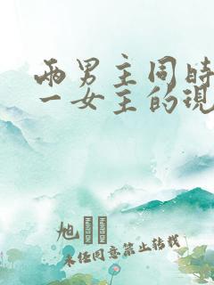 两男主同时拥有一女主的现言