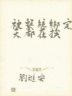 被系统绑定后每天都在挨