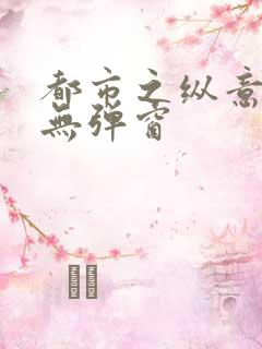 都市之纵意花丛无弹窗