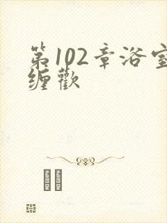 第102章浴室缠欢