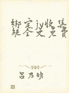 绑定jy收集系统全文免费阅读