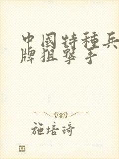 中国特种兵之王牌狙击手