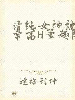 清纯女神被脔日常高H笔趣阁