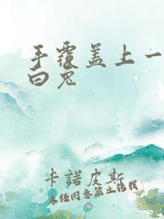 手覆盖上一对大白兔