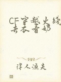 CF穿越火线女去衣看奶