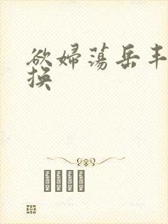 欲妇荡岳丰满交换