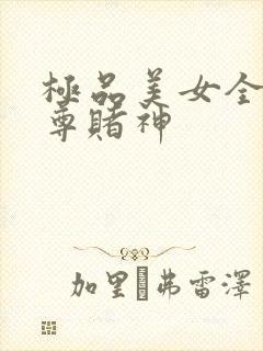 极品美女全收至尊赌神